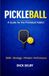 Pickleball: A Guide for the Pickleball Addict