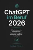 ChatGPT im Beruf 2026: E-Mails, Recherche, Präsentationen, Automatisierung und produktive Arbeit mit moderner KI