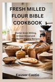 FRESH MILLED FLOUR BIBLE COOKBOOK