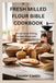 FRESH MILLED FLOUR BIBLE COOKBOOK
