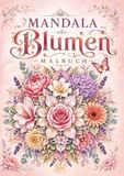 Mandala Blumen Malbuch für Erwachsene mit 100 floralen Ausmalmotiven