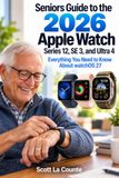 Seniors Apple Seniors Guide to the 2026 Apple Watch Series 12, SE 3, and Ultra 4: Everything You Need to Know About watchOS 27