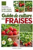 GUIDE DE CULTURE DES FRAISES: Un guide pratique pour choisir les variétés, préparer le sol, planter, arroser, fertiliser, gérer les ravageurs, ... la maison ou dans une petite exploitation agr