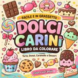 Dolci Carini – Libro da Colorare Facile e in Grassetto: Torte, Donut, Caramelle e Dessert da colorare per Relax e Antistress