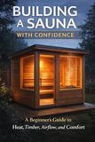 Building a Sauna with Confidence: A Beginner’s Guide to Heat, Timber, Airflow, and Comfort