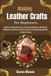 Making Independently Published Making Leather Crafts For Beginners: Explore Essential Tools, Cutting Techniques, Stitching Methods, and Practical Projects for Creating Handmade Leather Goods - Paperback