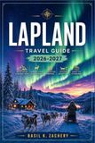 LAPLAND TRAVEL GUIDE 2026-2027: Northern Lights, Sámi Culture and Arctic Wilderness Beyond the Santa Myth