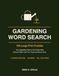 Gardening Word Search Large Print: 100 Puzzles - The Vegetable Patch, the Flower Bed and the Garden Year, with Fun Facts and Full Solutions