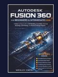 Autodesk Fusion 360 for Beginners & Intermediates 2026: A Step-by-Step Guide to 3D Modeling, Assemblies, Technical Drawings, 3D Printing, and Practical Design Projects