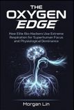 The Oxygen Edge: How Elite Bio-Hackers Use Extreme Respiration for Superhuman Focus and Physiological Dominance