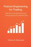 Feature Independently Published Feature Engineering for Trading: Methods for Building Predictive Trading Signals From Market Data Paperback