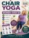Chair Independently Published Chair Yoga for Women Over 50: 28-Day Seated Workout Plan for Weight Loss, Improved Flexibility, Better Balance, and a Stronger, More Active You