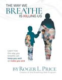 THE WAY WE BREATHE IS KILLING US: Learn how the way you breathe can keep you well or make you sick