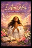 I AM HER: A WORKBOOK & PRAYER GUIDE FOR GOD’S DAUGHTERS