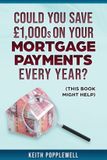 Could Independently Published Could you save £1000s on your Mortgage payments every year? Paperback