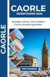 CAORLE REISEFÜHRER 2026: Zeit sparen, Menschenmengen vermeiden: Caorle stressfrei erleben