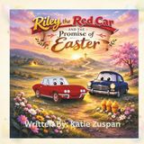 Riley The Red Car And The Promise of Easter: A Heartwarming Christian Easter Story About Hope and New Life