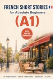 French Short Stories for Absolute Beginners (A1): 20 Easy Graded Stories with English Translations to Build Your Vocabulary, Improve Reading Comprehension, and Gain Confidence in French
