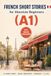 French Short Stories for Absolute Beginners (A1): 20 Easy Graded Stories with English Translations to Build Your Vocabulary, Improve Reading Comprehension, and Gain Confidence in French