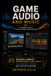 Game Audio and Music: A Complete Guide to Creation, Design, and Integration