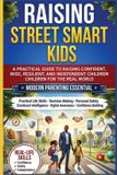 Raising Libri GmbH Raising Street Smart Kids: A Practical Guide to Raising Confident, Wise, Resilient, and Independent Children for the Real World