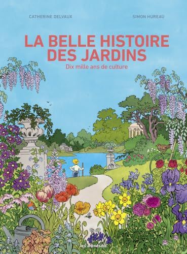 La belle histoire des jardins: Dix mille ans de culture