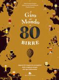 Il Slow Food Il giro del mondo in 80 birre. Appunti di viaggio da sorseggiare dalle trappiste belghe alle ipa californiane Hardcover