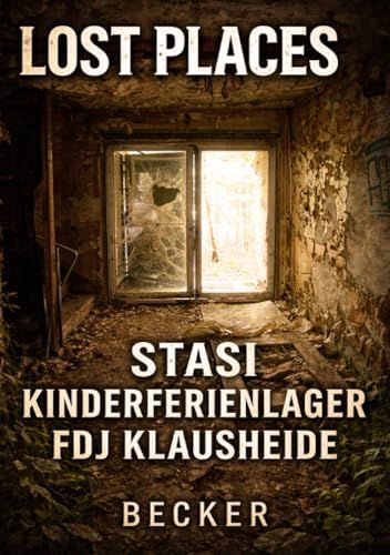 Lost Places I Stasi Kinderferienlager FDJ Klausheide: Von einer sozialistischen Utopie zu Ruinen