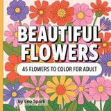 BEAUTIFUL FLOWERS: 45 FLOWERS TO COLOR FOR ADULT