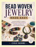 BEAD WOVEN JEWELRY MADE EASY: a practical beginner's guide to designing and crafting necklaces, bracelets, earrings, and custom beaded accessories