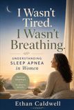 I Wasn't Tired. I Wasn't Breathing. Sleep Apnea in Women: The Overlooked Condition Behind Your Exhaustion, Insomnia, Brain Fog, and Low Mood, and How to Finally Get Tested and Get Your Life Back