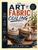 THE Independently Published The Art of Fabric Coiling: A Practical Guide to Creating Textured Baskets, Home Décor, and Handmade Fiber Projects with Creative Coiling Techniques Paperback