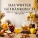 Das Winter-Getränkebuch Kochbuch: Heiße Tees, Punsch, Glühwein und Sirupe selbst gemacht.