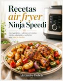 Recetas Ninja Recetas air fryer Ninja Speedi: Cocina práctica y sabrosa con recetas rápidas, saludables y perfectas para toda la familia.