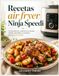 Recetas Ninja Recetas air fryer Ninja Speedi: Cocina práctica y sabrosa con recetas rápidas, saludables y perfectas para toda la familia.