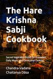 The Hare Krishna Sabji Cookbook: Sacred Vegetable Dishes for Prasadam, Daily Meals, and Devotional Cooking