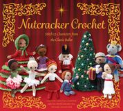 Nutcracker Chartwell Books Nutcracker Crochet: Stitch 12 Characters from the Classic Ballet