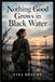Nothing Good Grows in Black Water - Paperback