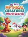 My First Mythical Creatures Word Search: 50 Fun and Simple Puzzles Introducing Legendary Creatures to Young Learners plus 10 Bonus Coloring Pages!