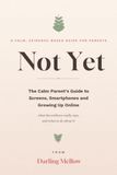 Not Yet: The Calm Parent's Guide to Screens, Smartphones and Growing Up Online