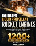 ENGINEERING LIQUID PROPELLANT ROCKET ENGINES TEXTBOOK: Design Methods, Propulsion Systems, Performance Analysis, and 1200+ Practice Questions with Answers for Exam Preparation