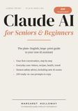 Claude AI Claude AI for Seniors & Beginners: The Plain-English, Large-Print Guide to Your New AI Assistant