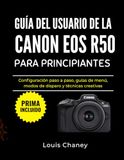 GUÍA Canon GUÍA DEL USUARIO DE LA CANON EOS R50 PARA PRINCIPIANTES: Configuración paso a paso, guías de menú, modos de disparo y técnicas creativas