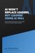 AI Won't Replace Leaders, But Leaders Using AI Will: What Every Executive Must Know to Lead, Compete, and Thrive in the Age of Artificial Intelligence