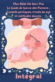 Mon Bébé Ne Dort Pas Le Guide de Survie des Parents : Conseils pratiques, rituels du soir et méthodes douces: L’INTEGRAL
