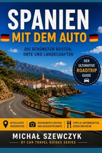 Spanien mit dem Auto: Der ultimative Roadtrip-Reiseführer