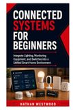 Connected Systems for Beginners: Integrate Lighting, Monitoring Equipment, and Switches into a Unified Smart Home Environment