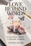Love Beyond Words: A Guided Grief + Healing Journal