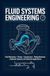 FLUID SYSTEMS ENGINEERING: Fluid Mechanics Pumps Compressors Piping Networks Hydraulic Systems and Industrial Applications
