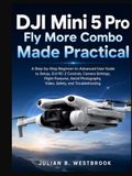 DJI Mini 5 Pro Fly More Combo Made Practical: A Step-by-Step Beginner-to-Advanced User Guide to Setup, DJI RC 2 Controls, Camera Settings, Flight Features, Aerial Photography, Video & Troubleshooting